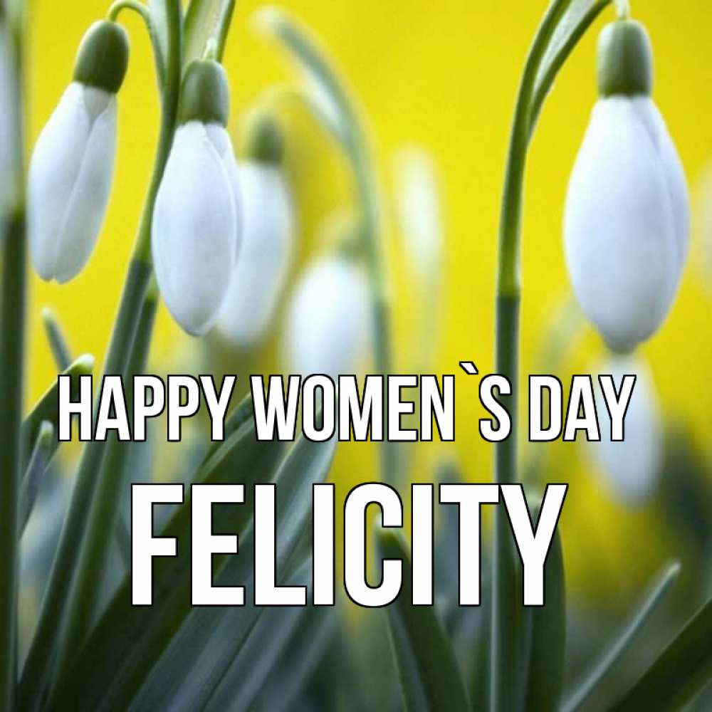 Greetings card с именем, Felicity happy women`s day весенние цветы Greetings with text for free download 